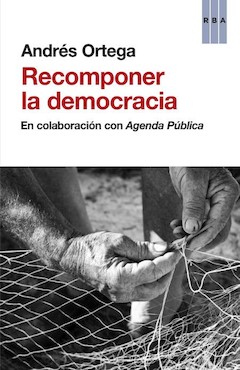 Andrs Ortega (en colaboracin con Agenda Pblica): Recomponer la democracia. RBA. Barcelona, 2014. 205 pginas. 19 