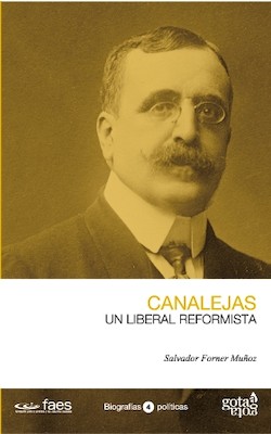 Salvador Forner Muoz: Canalejas. Un liberal reformista. FAES/ Gota a Gota. Madrid, 2014. 196 pginas. 15 