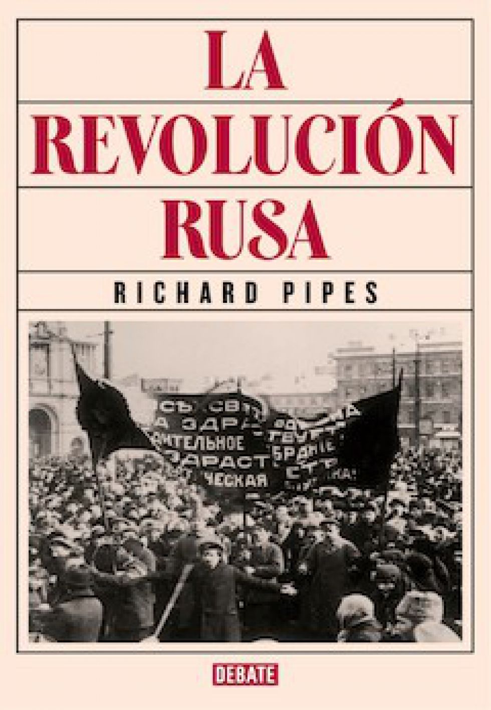 Varios traductores. Debate. Barcelona, 2016. 1088 pginas. 42,90 . Libro electrnico: 12,99 . Se publica por primera vez en espaol el monumental trabajo del historiador Richard Pipes. Una obra cannica e imprescindible para conocer un acontecimiento que marc el siglo XX, y del que en 2017 se cumplen cien aos. Por Alejandro San Francisco