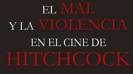 Deconstruyendo a un cineasta infinito: El mal y la violencia en el cine de Hitchcock, de José Luis Panero González-Barosa