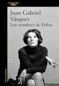 Juan Gabriel Vásquez: Los nombres de Feliza
