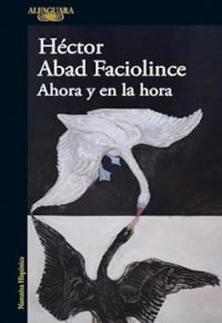 Héctor Abad Faciolince: Ahora y en la hora