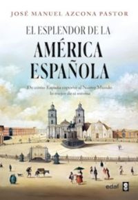 José Manuel Azcona Pastor: El esplendor de la América Española