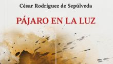 Vivir y crear alzando las alas: Pájaro en la luz, de César Rodríguez de Sepúlveda