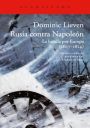 Dominic Lieven: Rusia contra Napoleón. La batalla por Europa (1807-1814)