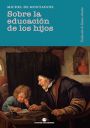 Michel de Montaigne: Sobre la educación de los hijos, precedido por Sobre los maestros