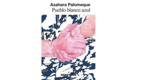Pueblo blanco azul, de Azahara Palomeque: una novela valiente narrada con un bello estilo